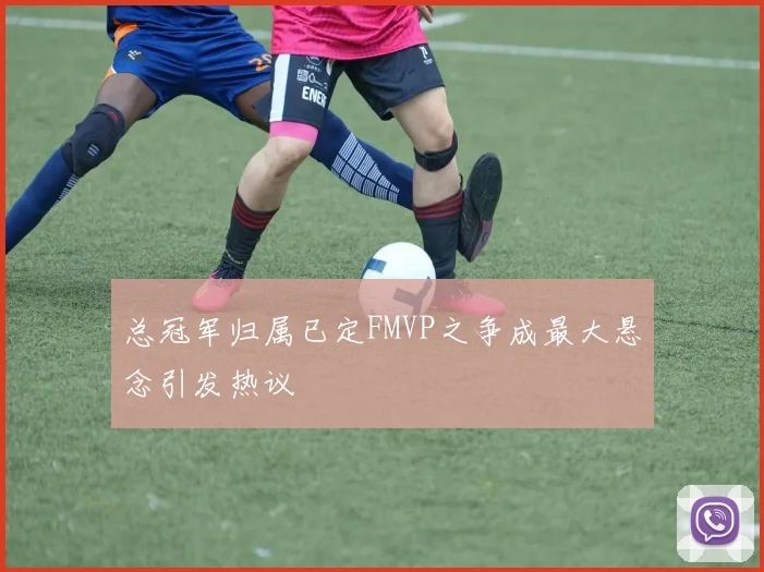 总冠军归属已定FMVP之争成最大悬念引发热议